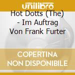 Hot Dotts (The) - Im Auftrag Von Frank Furter cd musicale di Hot Dotts (The)