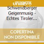 Schwendberger Geigenmusig - Echtes Tiroler Kulturgut cd