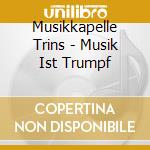 Musikkapelle Trins - Musik Ist Trumpf cd