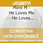 Mirre M - He Loves Me - He Loves Me Not cd