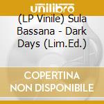 (LP Vinile) Sula Bassana - Dark Days (Lim.Ed.) lp vinile di Sula Bassana