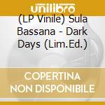 (LP Vinile) Sula Bassana - Dark Days (Lim.Ed.) vinile