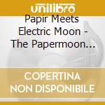 Papir Meets Electric Moon - The Papermoon Sessions cd musicale di Papir Meets Electric Moon