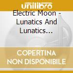 Electric Moon - Lunatics And Lunatics Revenge (2 Cd) cd