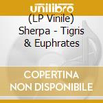 (LP Vinile) Sherpa - Tigris & Euphrates