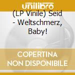 (LP Vinile) Seid - Weltschmerz, Baby! lp vinile di Seid