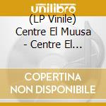 (LP Vinile) Centre El Muusa - Centre El Muusa vinile