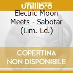 Electric Moon Meets - Sabotar (Lim. Ed.) cd