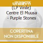 (LP Vinile) Centre El Muusa - Purple Stones vinile