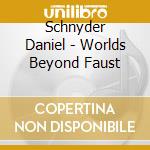 Schnyder Daniel - Worlds Beyond Faust cd musicale di Schnyder Daniel