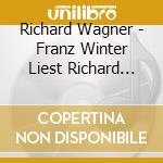 Richard Wagner - Franz Winter Liest Richard Wagner Die Me (3 Cd) cd musicale di Wagner Richard