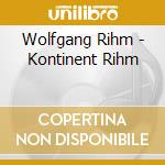 Wolfgang Rihm - Kontinent Rihm cd