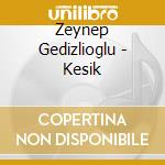Zeynep Gedizlioglu - Kesik cd