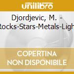 Djordjevic, M. - Rocks-Stars-Metals-Light cd