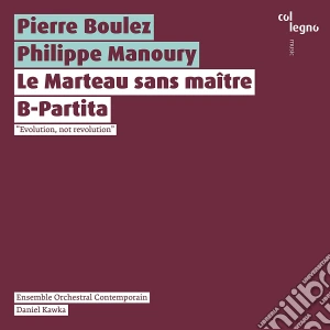 Pierre Boulez / Philippe Manoury - Le Marteau Sans Maitre / B-Partita cd musicale