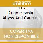 Lucia Dlugoszewski - Abyss And Caress (2 Cd) cd