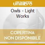 Owls - Light Works cd