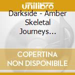 Darkside - Amber Skeletal Journeys Through The Void cd