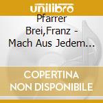 Pfarrer Brei,Franz - Mach Aus Jedem Tag Ein Bisschen Sonntag cd