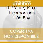 (LP Vinile) Mojo Incorporation - Oh Boy vinile