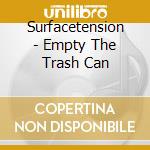 Surfacetension - Empty The Trash Can cd