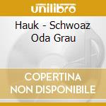 Hauk - Schwoaz Oda Grau cd