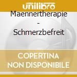 Maennertherapie - Schmerzbefreit cd musicale di Maennertherapie