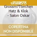 Grossm?Tterchen Hatz & Klok - Salon Oskar cd musicale di Grossm?Tterchen Hatz & Klok