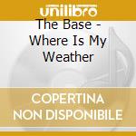 The Base - Where Is My Weather cd