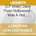 (LP Vinile) Dave From Hollywood - Wax A Hot One (Lp+Cd) vinile
