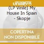 (LP Vinile) My House In Spain - Skopje vinile