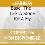 Base, The - Lick A Stone Kill A Fly cd