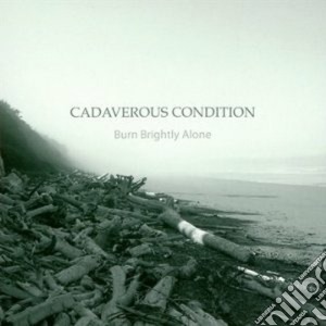 Cadaverous Condition - Burn Brightly Alone cd musicale di Condition Cadaverous