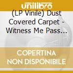 (LP Vinile) Dust Covered Carpet - Witness Me Pass Out vinile