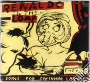 Renaldo & The Loaf - Songs For Swinging Larvae cd musicale di Renaldo & the loaf