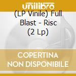 (LP Vinile) Full Blast - Risc (2 Lp) vinile