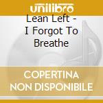 Lean Left - I Forgot To Breathe cd