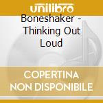 Boneshaker - Thinking Out Loud cd musicale di Boneshaker