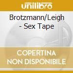 Brotzmann/Leigh - Sex Tape cd musicale di Brotzmann/leigh