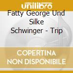 Fatty George Und Silke Schwinger - Trip cd