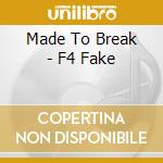 Made To Break - F4 Fake cd
