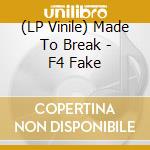 (LP Vinile) Made To Break - F4 Fake vinile