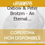 Oxbow & Peter Brotzm - An Eternal Reminder Of Not Today - Live cd