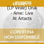 (LP Vinile) Uruk - Ame: Live At Artacts vinile
