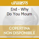End - Why Do You Mourn cd