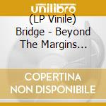 (LP Vinile) Bridge - Beyond The Margins (2Lp) vinile