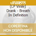 (LP Vinile) Drank - Breath In Definition vinile