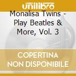 Monalisa Twins - Play Beatles & More, Vol. 3 cd musicale di Monalisa Twins