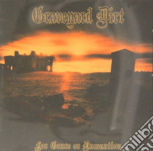 Graveyard Dirt - For Grace Or Damnation cd musicale di Graveyard Dirt