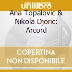 Ana Topalovic & Nikola Djoric: Arcord